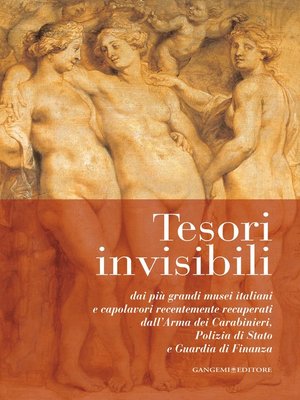 cover image of Tesori invisibili dai più grandi musei italiani e capolavori recentemente recuperati dall'Arma dei Carabinieri, Polizia di Stato e Guardia di Finanza